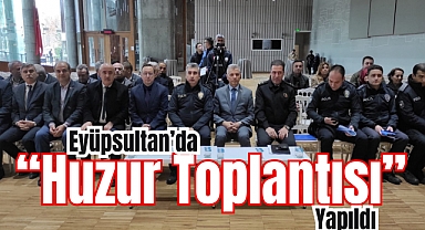 Eyüpsultan’da ‘Huzur Toplantısı’ Yapıldı