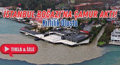 İstanbul’da Boğaz’a çamur aktı