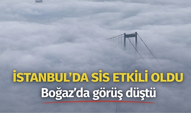 İstanbul'da sis etkili oldu, Boğaz'da görüş düştü