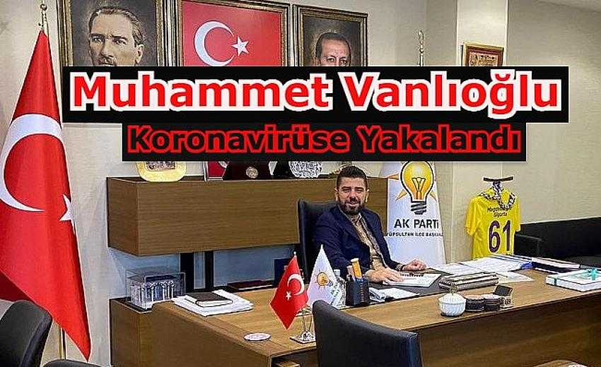 AK Parti İlçe Başkanı Muhammet Vanlıoğlu’nun koronavirüs testi pozitif çıktı | Eyüpsultan Haber