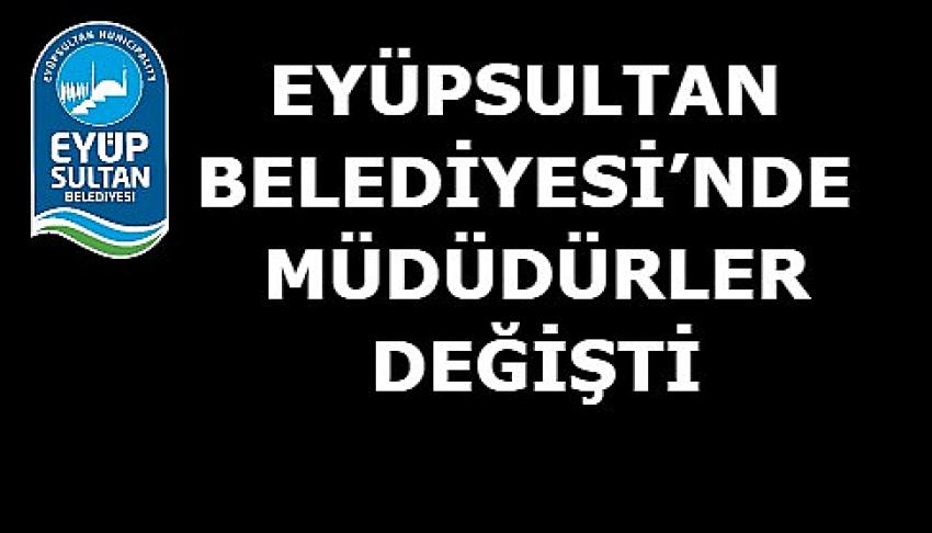 EYÜPSULTAN BELEDİYESİ’NDE MÜDÜDÜRLER DEĞİŞTİ