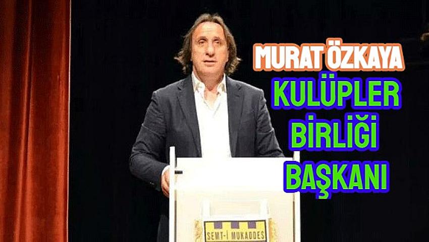 Murat Özkaya Kulüpler Birliği başkanı oldu