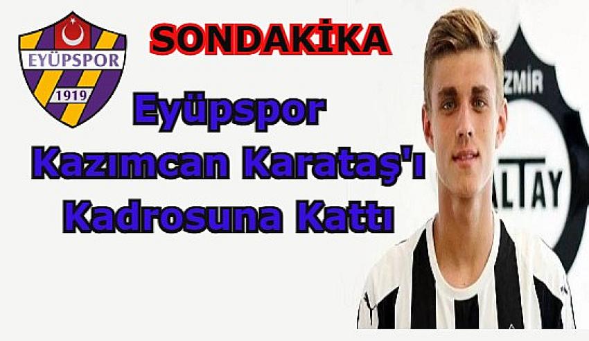 Eyüpspor, Kazımcan Karataş transferinde mutlu sona ulaştı! | Eyüpsultan Haber