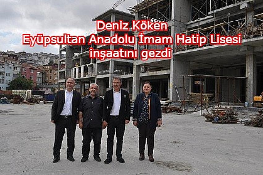 Deniz Köken, Eyüpsultan Anadolu İmam Hatip Lisesi inşaatını gezdi