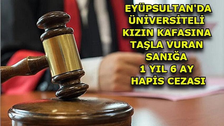 ÜNİVERSİTELİ KIZIN KAFASINA TAŞLA VURAN SANIĞA CEZA VE TAHLİYE