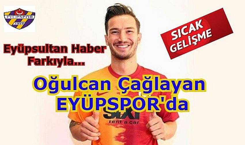 OĞULCAN ÇAĞLAYAN EYÜPSPOR'DA, GALATASARAY'IN GENÇ YILDIZINI EYÜPSPOR KAPTI - Eyüpsultan Haber