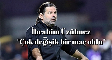 Eyüpspor İbrahim Üzülmez, 'Çok değişik bir maç oldu'