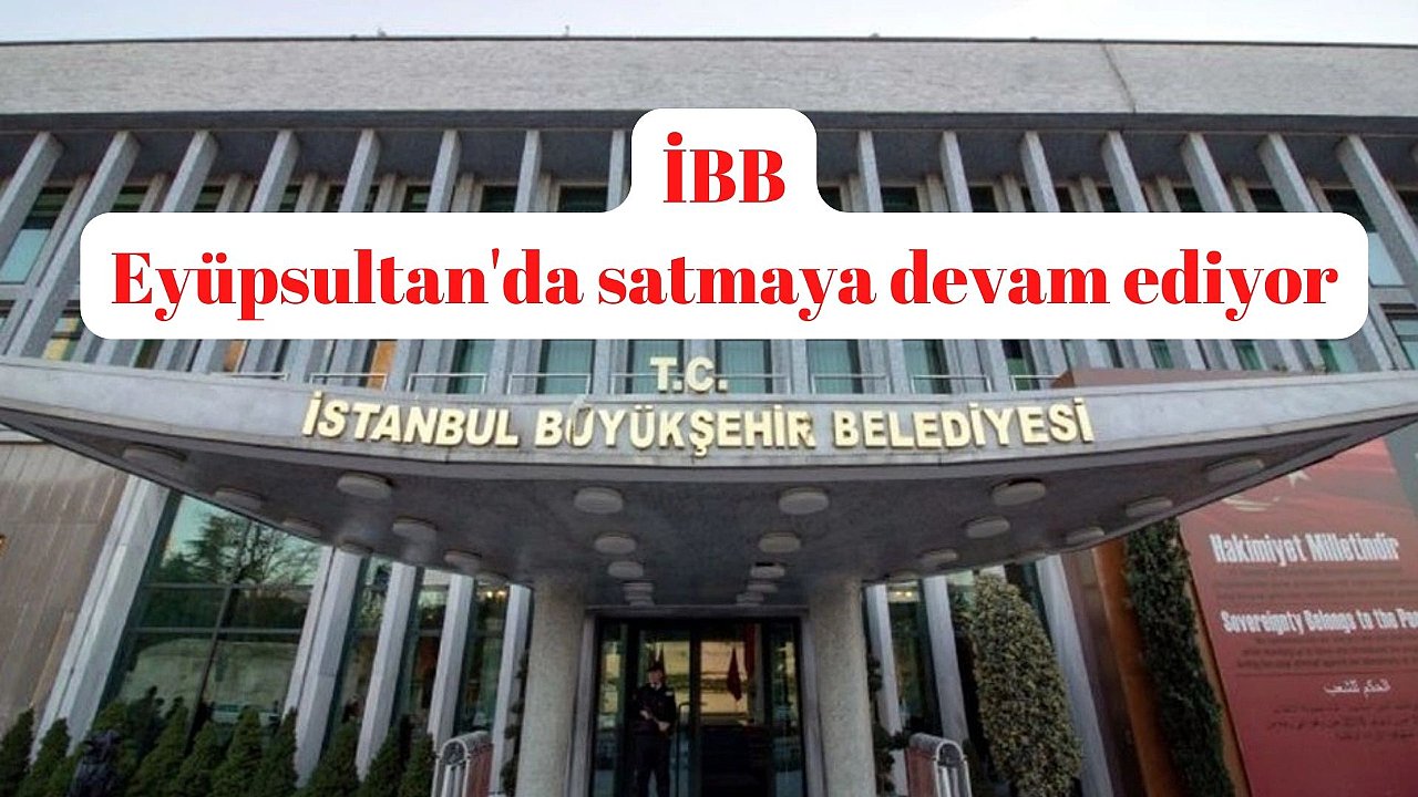 İBB Eyüpsultan’da bulunan taşınmazlarının satışı için onay aldı