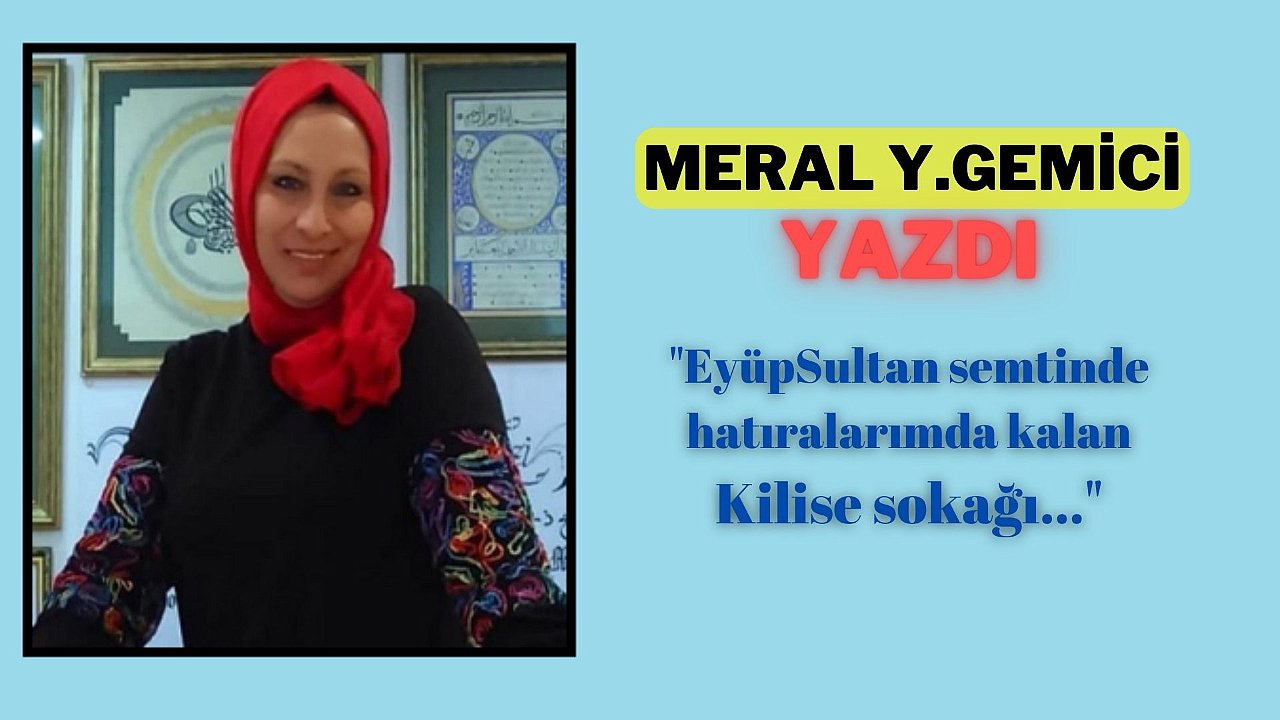Merel Y. Gemici Yazdı, Eyüpsultan semtinde hatıralarımda kalan Kilise sokağı...