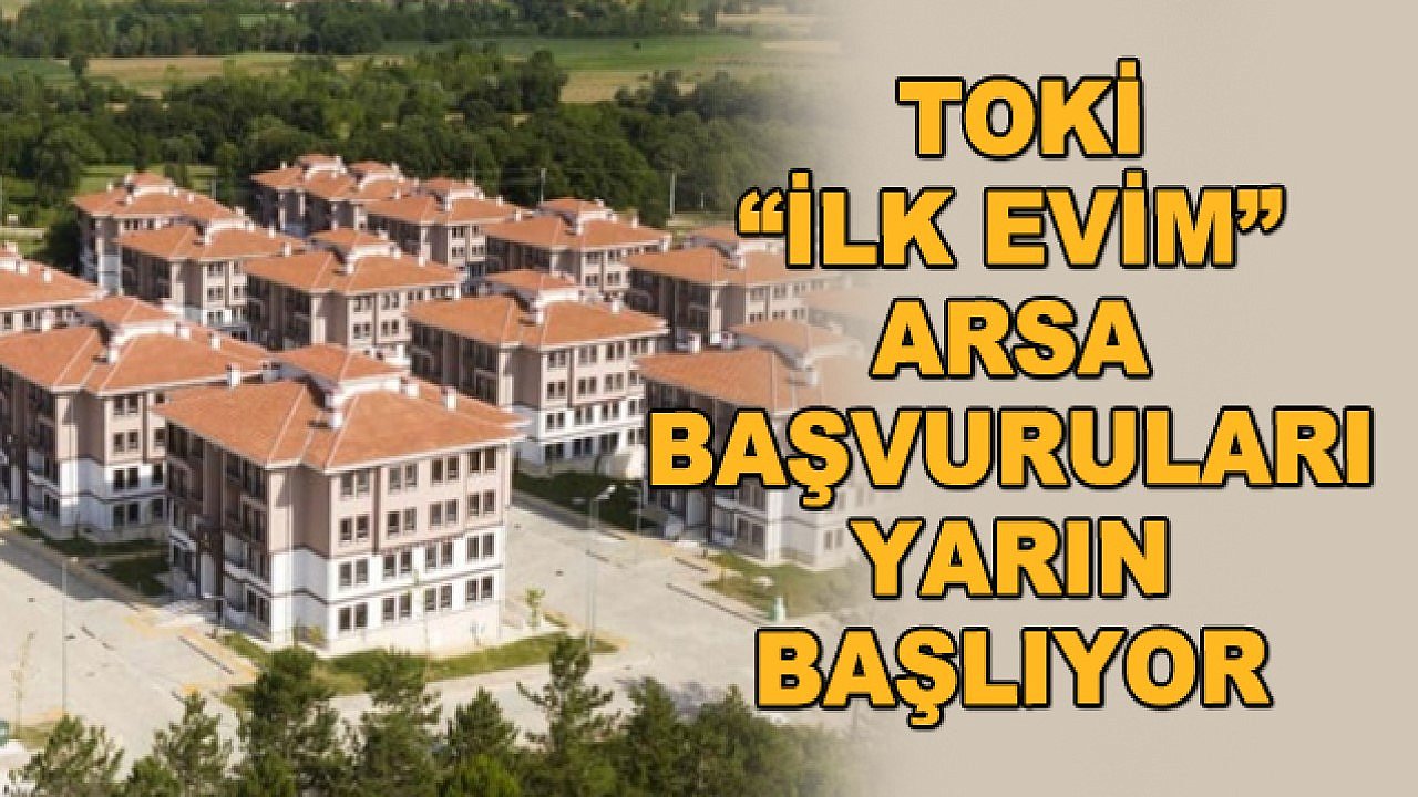 TOKİ İlk Evim Arsa başvuruları başlıyor
