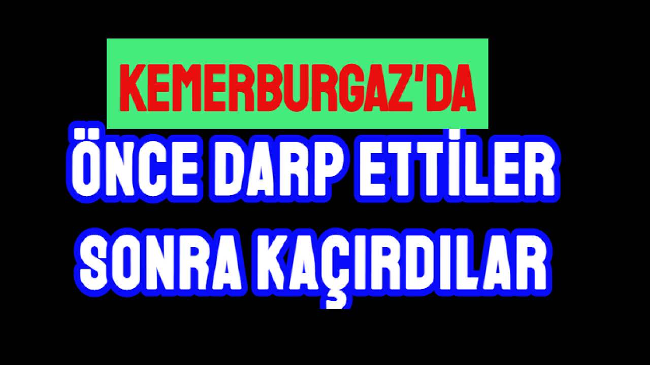 Kemerburgazda darp ettikleri kişiyi kaçırdılar