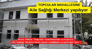 Topçular’da Aile Sağlığı Merkezi İnşaatı devam ediyor