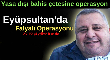 Eyüpsultan'da Falyalı operasyonu. 27 kişi gözaltına alındı