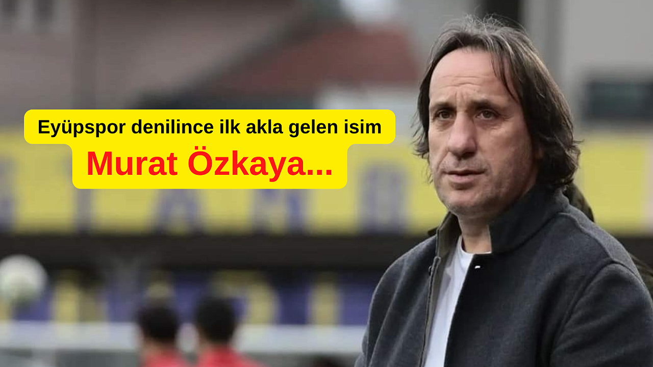 Eyüpspor denilince ilk akla gelen isim şüphesiz Murat Özkaya..