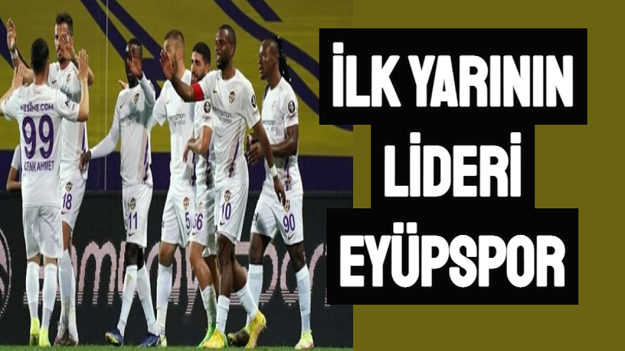 Eyüpspor, ilk yarıyı lider tamamlamayı garantiledi