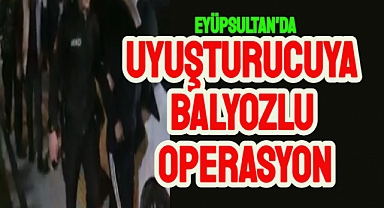 Eyüpsultan’da polisten, balyozlu uyuşturucu operasyonu