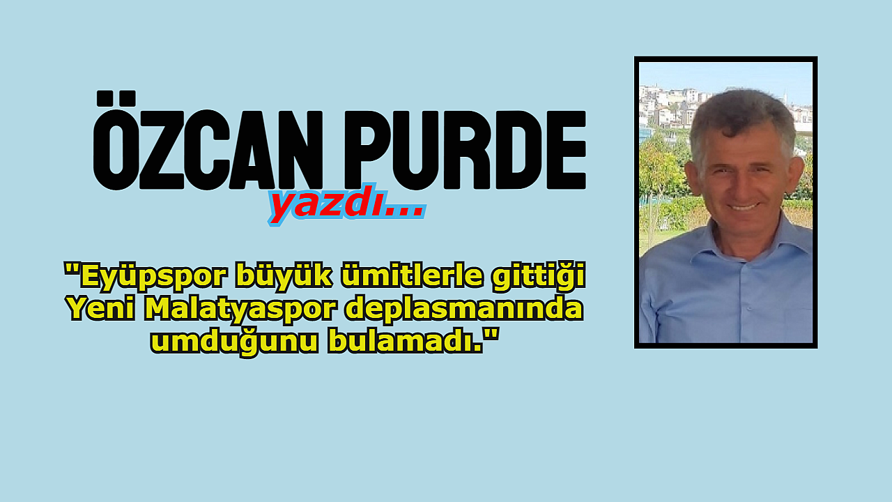 EYÜPSPOR MALATYA'DA PUANSIZ, LİDER CEPTEN YİYOR, ŞOK YENİLGİ