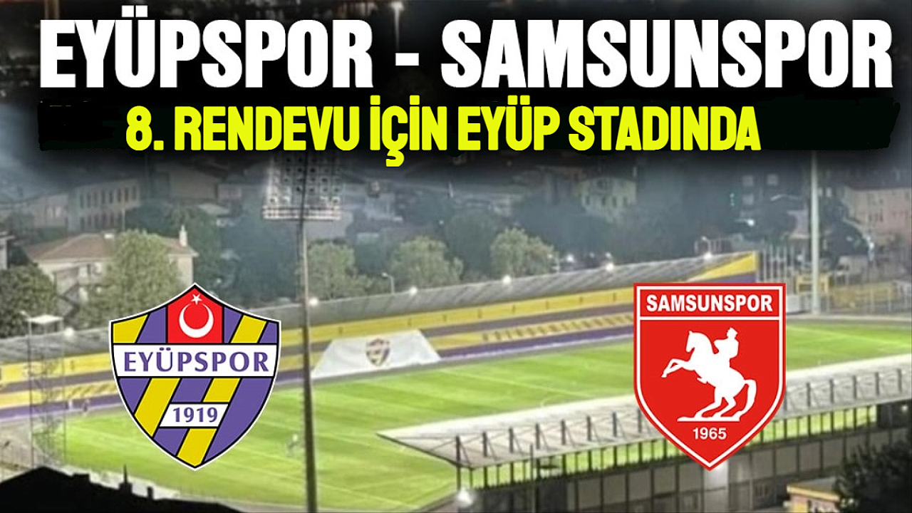 Eyüpspor, Samsunspor ile Eyüp stadında karşılaşacak