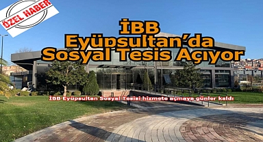 Eyüpsultan'da İBB Sosyal Tesis için günler kaldı