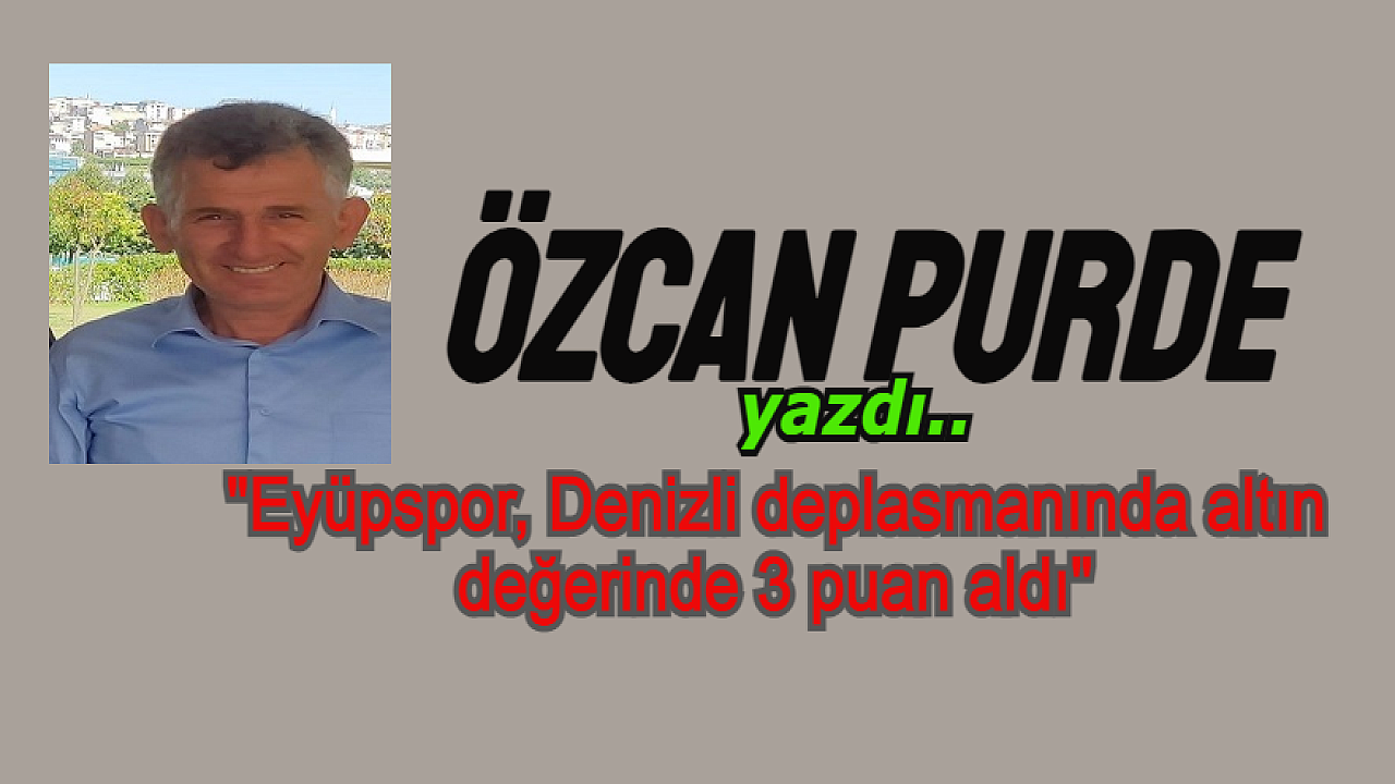 Şampiyonluk yolunda kritik 3 puan, Denizli’de Eyüpspor’dan tek gollü galibiyet