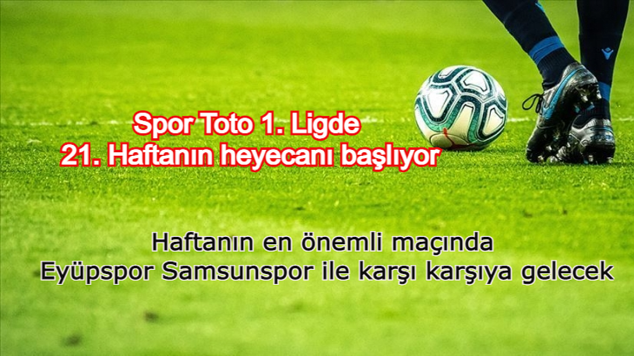Spor Toto 1. Ligde 21. Haftanın heyecanı başlıyor