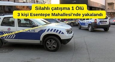Yıldıztabya’da silahlı çatışma, 3 kişi Esentepe Mahallesi'nde yakalandı