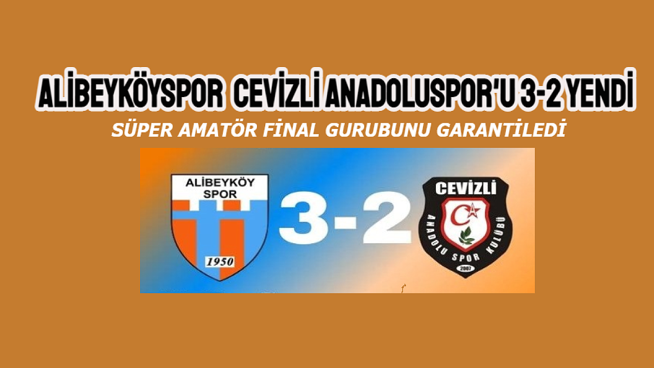 ALİBEYKÖYSPOR SÜPER AMATÖR FİNAL GURUBUNU GARANTİLEDİ