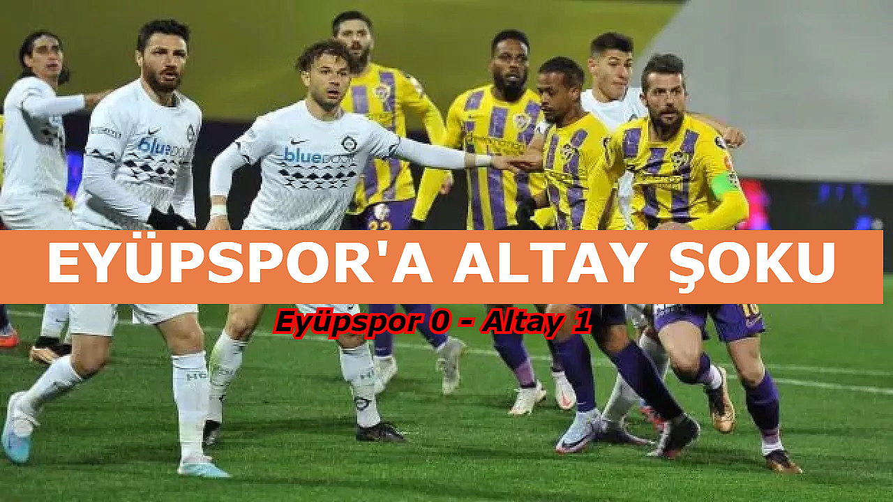 EYÜPSPOR'A ALTAY ŞOKU, ŞAMPİYONLUK YOLUNDA ÖNEMLİ KAYIP