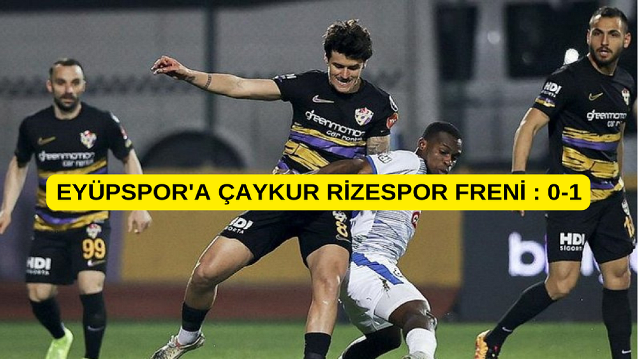 EYÜPSPOR ÇAYKUR RİZESPOR'A EVİNDE KAYBETTİ ŞAMPİYONLUK YOLUNDA YARA ALDI