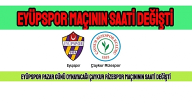 Eyüpspor, Çaykur Rizespor maçının saati değişti