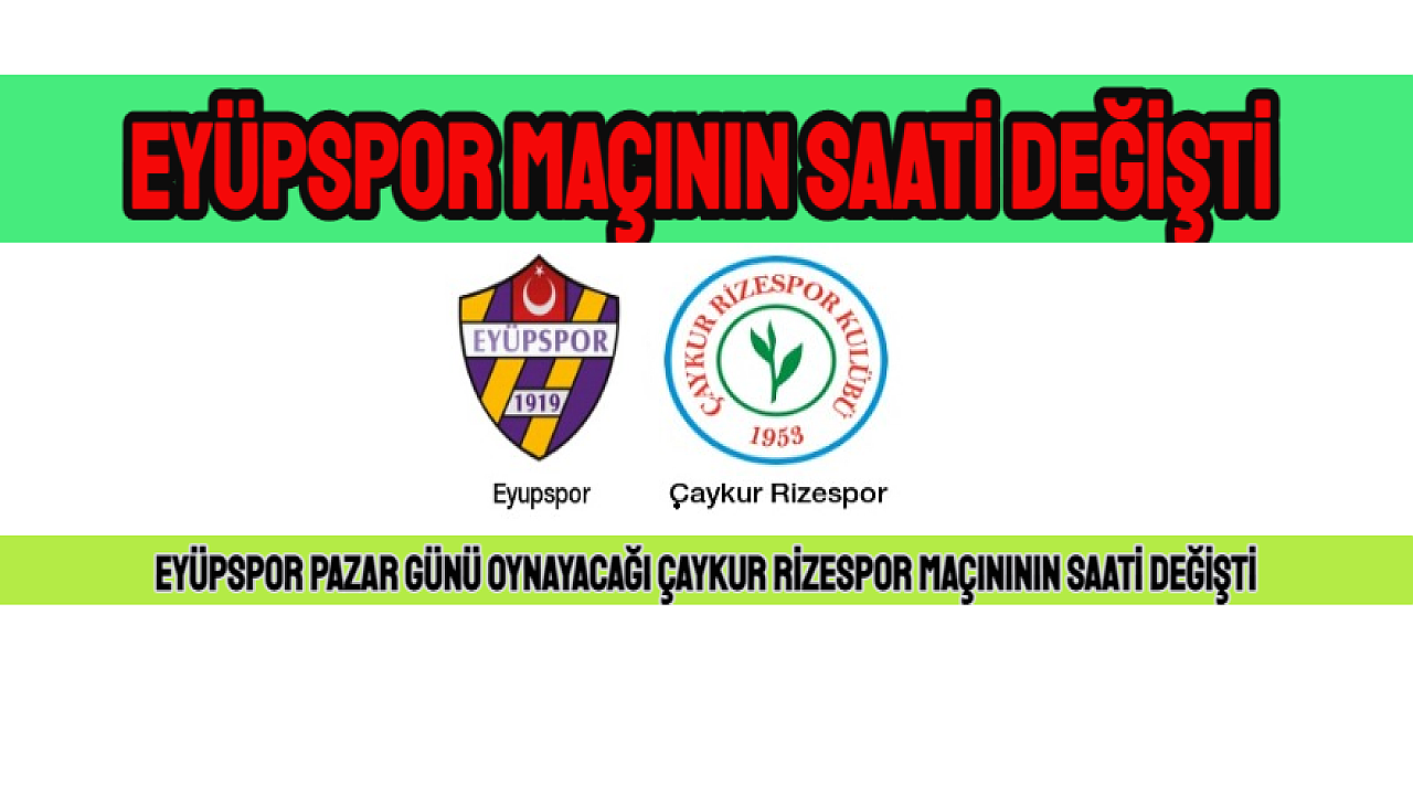 Eyüpspor, Çaykur Rizespor maçının saati değişti