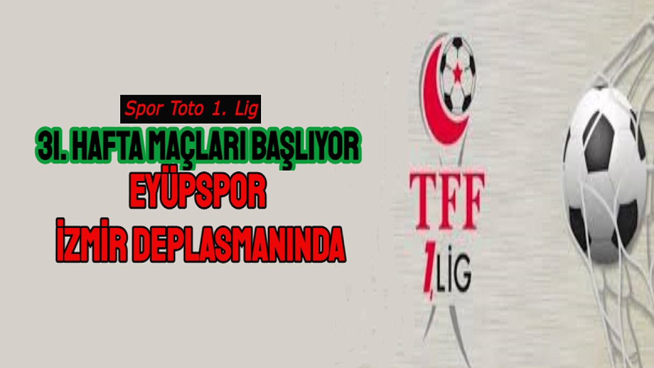 31. Hafta maçları başlıyor. Eyüpspor İzmir deplasmanında