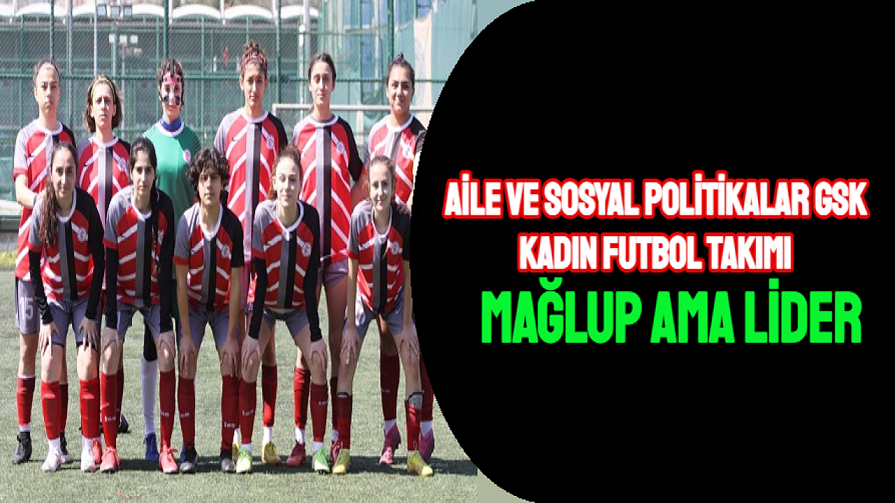 Aile ve Sosyal politikalar GSK Kadın Futbol takımı mağlup oldu