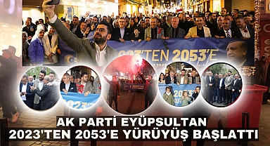 Ak Parti Eyüpsultan 2023'ten 2053'e Sevgi Yürüyüşü Başlattı
