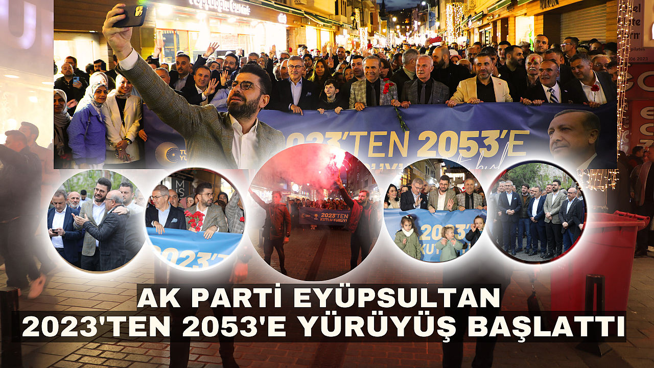 Ak Parti Eyüpsultan 2023'ten 2053'e Sevgi Yürüyüşü Başlattı