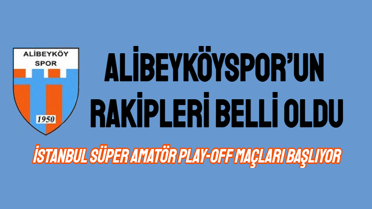 Alibeyköyspor’un rakipleri belli oldu
