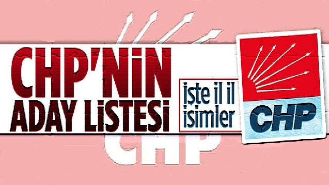 CHP'nin milletvekili aday listesi belli oldu! CHP İstanbul, Ankara, İzmir ve il il
