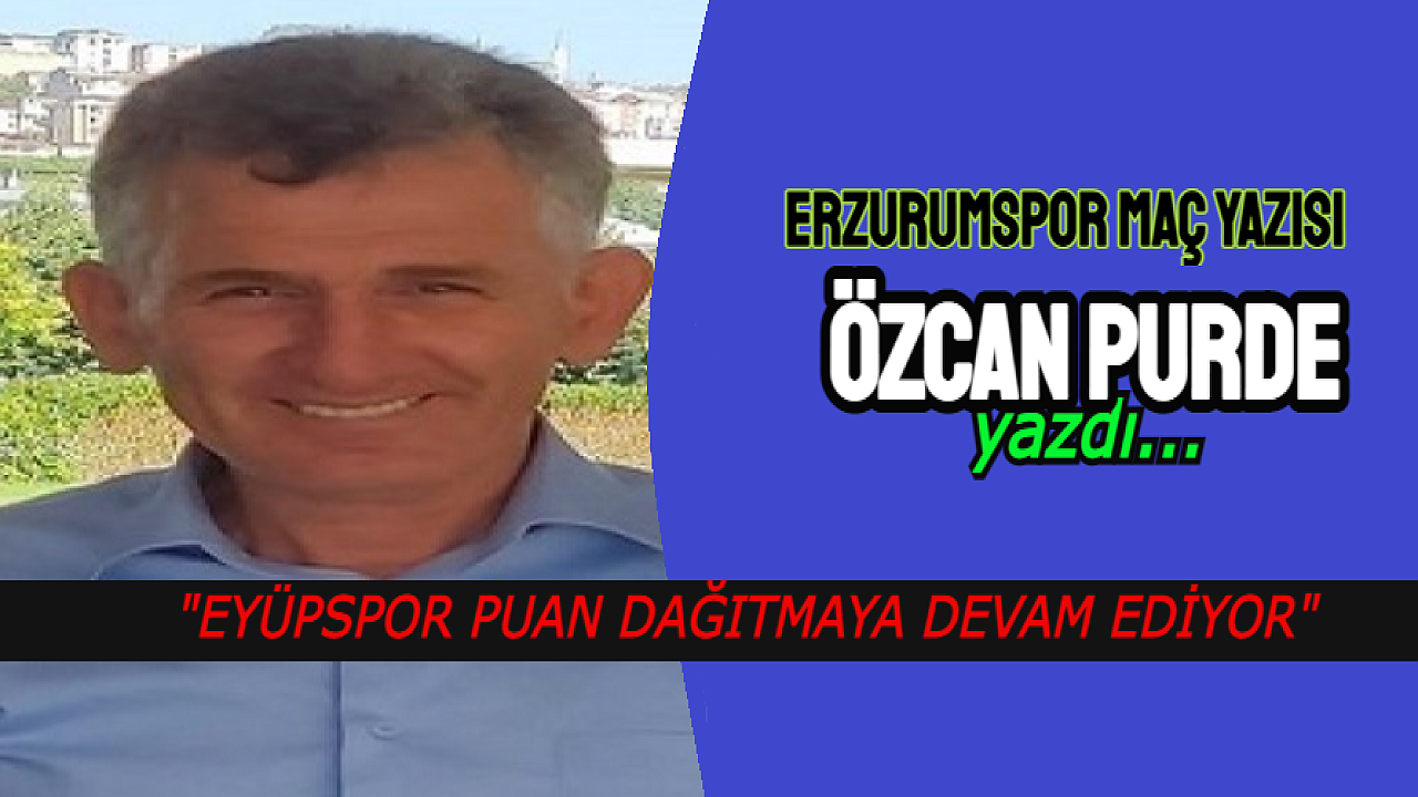 EYÜPSPOR PUAN DAĞITMAYA DEVAM EDİYOR, ERZURUM FK'YA TAKILDI FIRSAT TEPTİ