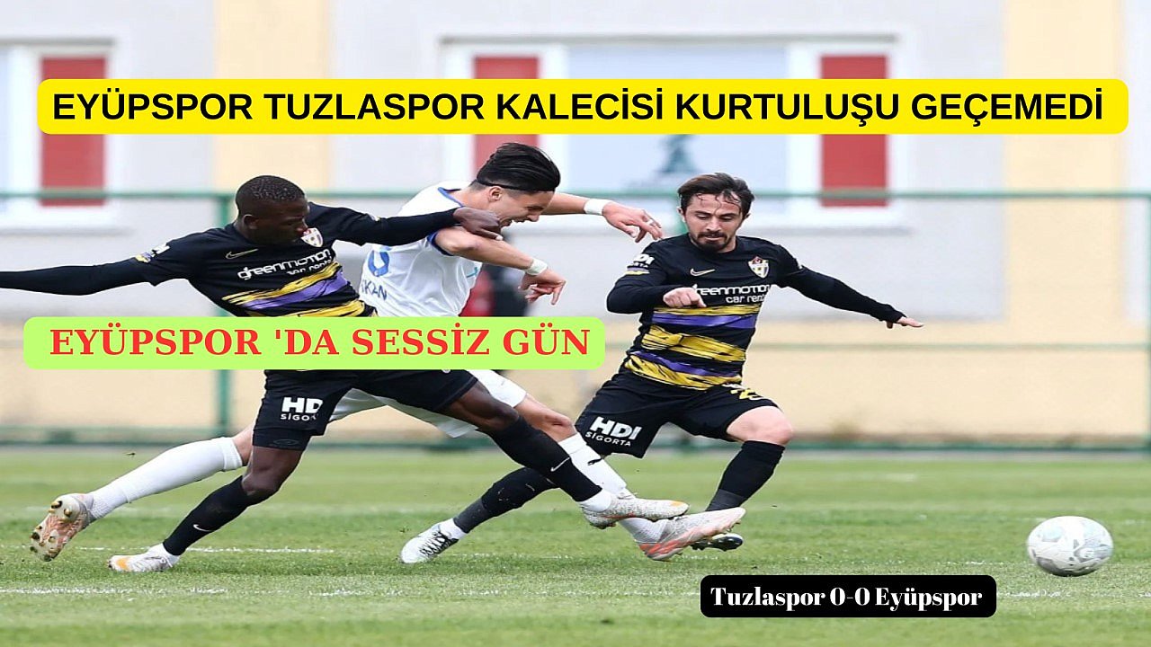 EYÜPSPOR TUZLASPOR KALECİSİ KURTULUŞU GEÇEMEDİ