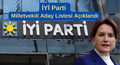 İYİ Parti milletvekili aday listesi açıklandı