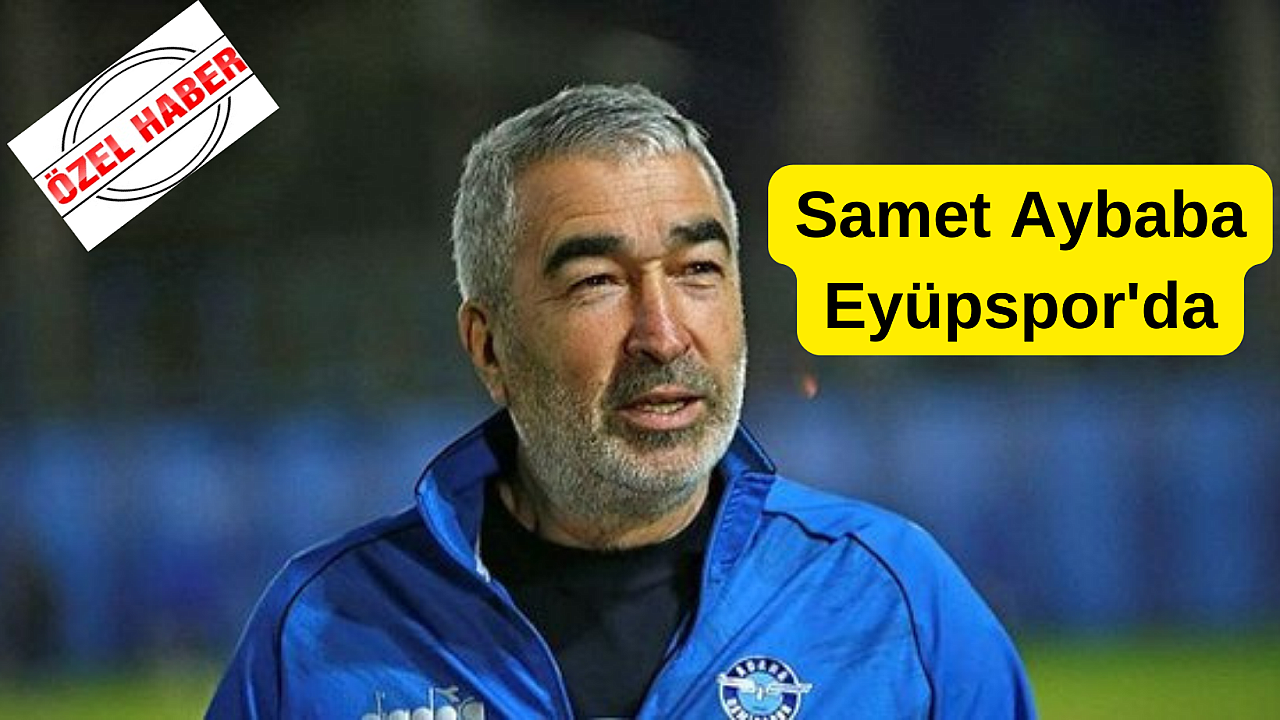 Son Dakika! Samet Aybaba Eyüpspor'da