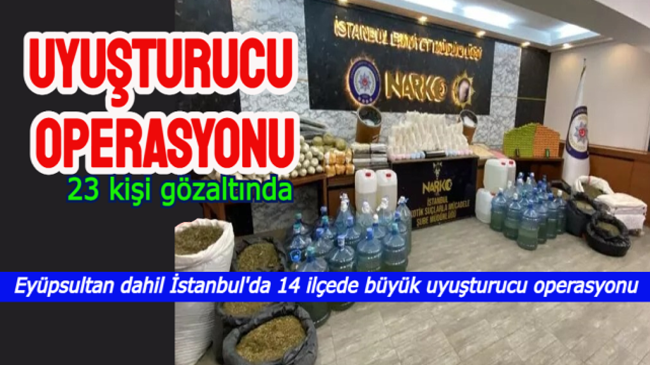 Uyuşturucu Operasyonu, Eyüpsultan’a uzandı