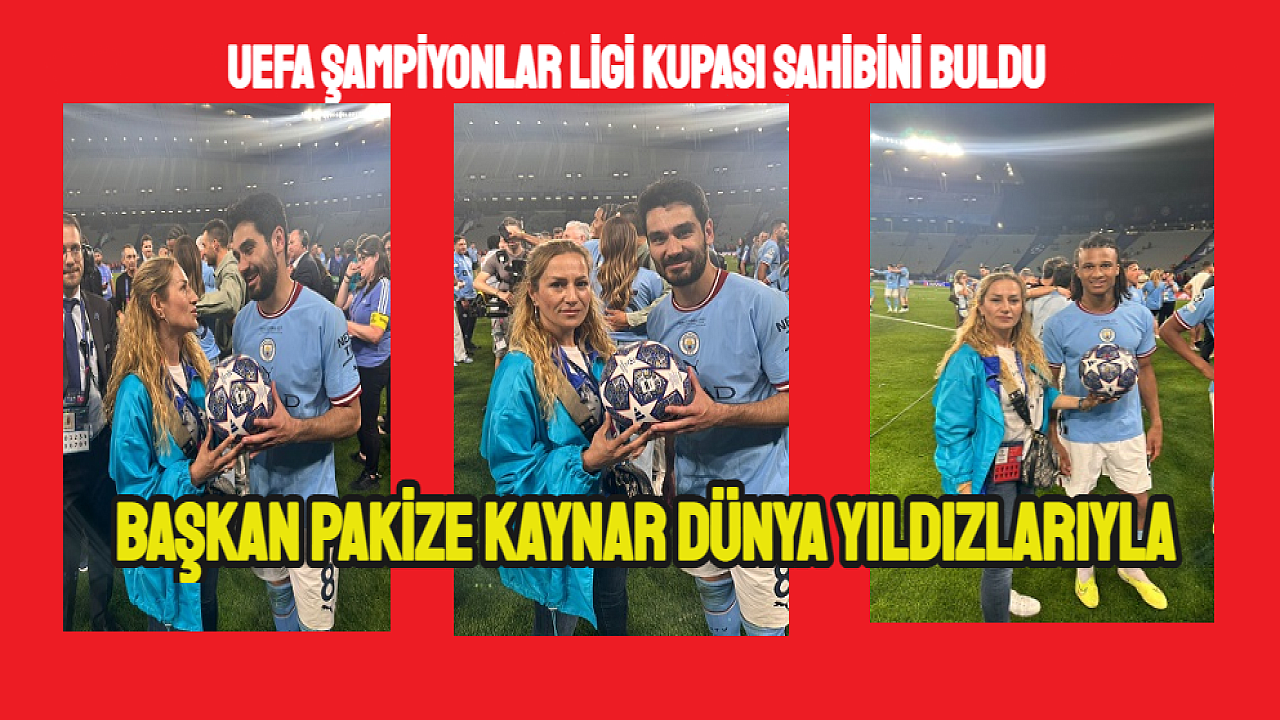 Başkan Pakize Kaynar Şampiyonlar Ligi Finalinde Dünya Yıldızlarıyla