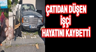 Çatıdan düşen işçi hayatını kaybetti