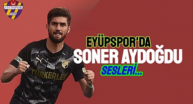 Eyüpspor, Soner Aydoğdu'yu Transfer Etmek İstiyor