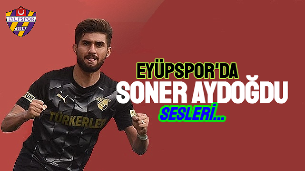 Eyüpspor, Soner Aydoğdu'yu Transfer Etmek İstiyor