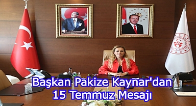 BAŞKAN PAKİZE KAYNAR’DAN 15 TEMMUZ MESAJI