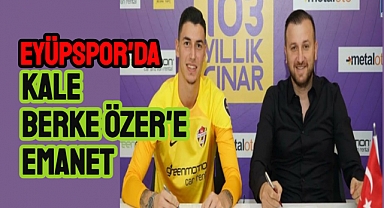 Eyüpspor’da kale Berke Özer'e emanet