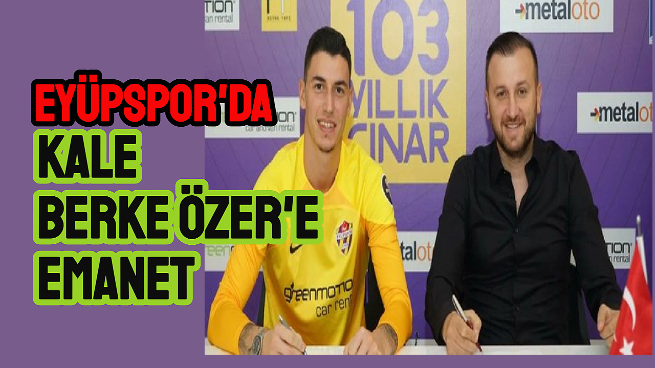 Eyüpspor’da kale Berke Özer'e emanet