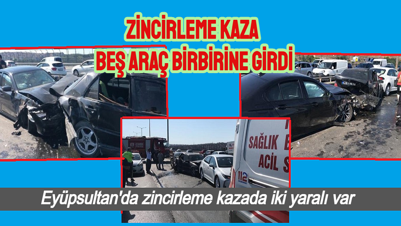 Eyüpsultan'da zincirleme kaza 5 araç birbirine girdi: 2 yaralı var